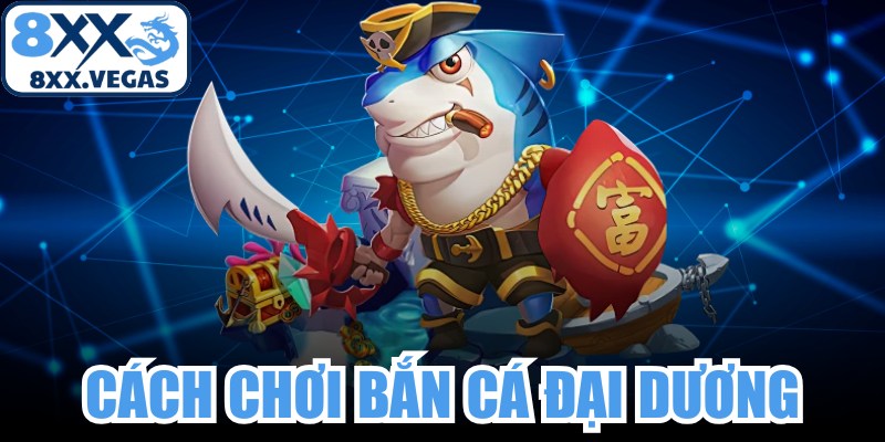 Cách chơi bắn cá đại dương